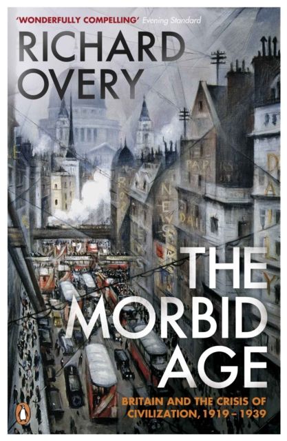 The Morbid Age : Britain and the Crisis of Civilisation, 1919 - 1939