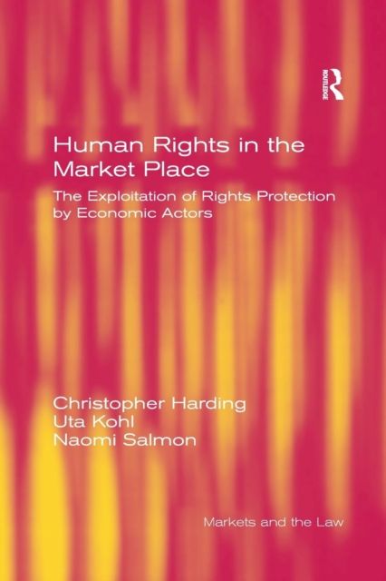 Human Rights in the Market Place : The Exploitation of Rights Protection by Economic Actors