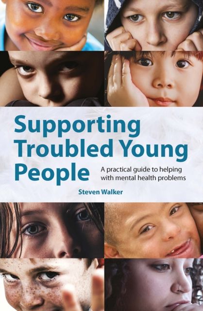 Supporting Troubled Young People : A practical guide to helping with mental health problems