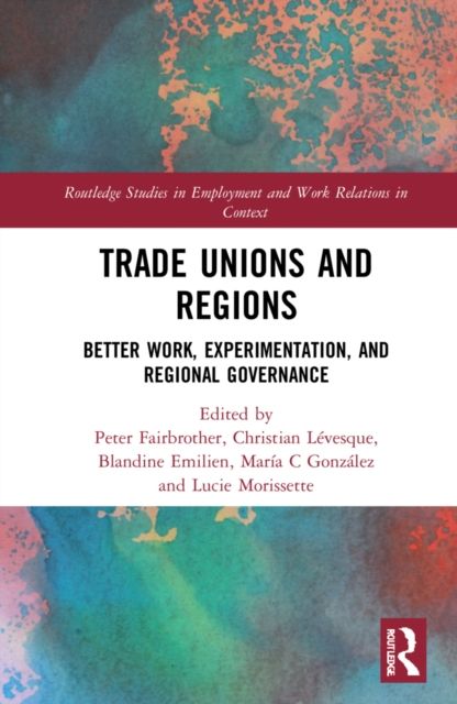 Trade Unions and Regions : Better Work, Experimentation, and Regional Governance