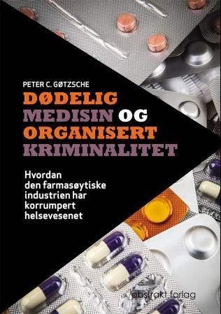 Dødelig medisin og organisert kriminalitet : hvordan den farmasøytiske industrien har korrumpert helsevesenet