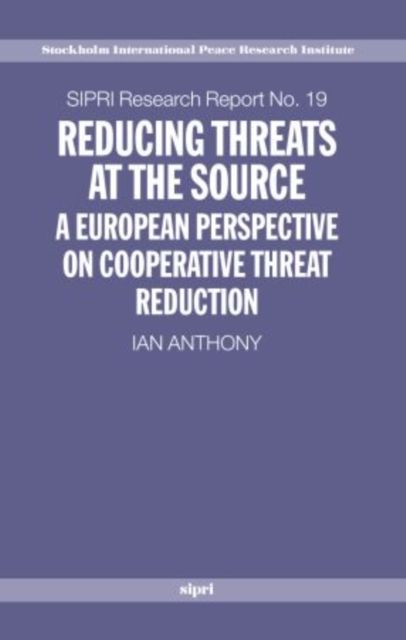 Reducing Threats at the Source : A European Perspective on Cooperative Threat Reduction