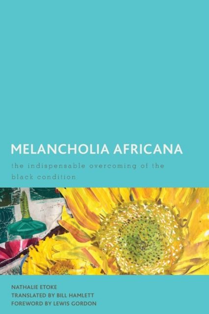Melancholia Africana : The Indispensable Overcoming of the Black Condition