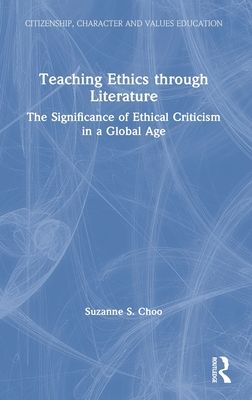 Teaching Ethics through Literature : The Significance of Ethical Criticism in a Global Age