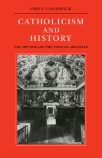 Catholicism and History : The Opening of the Vatican Archives