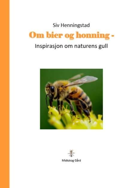 Om bier og honning : inspirasjon om naturens gull