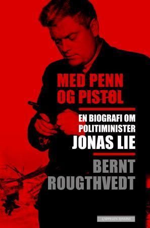 Med penn og pistol : om politiminister Jonas Lie