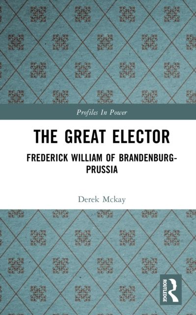 The Great Elector : Frederick William of Brandenburg-Prussia
