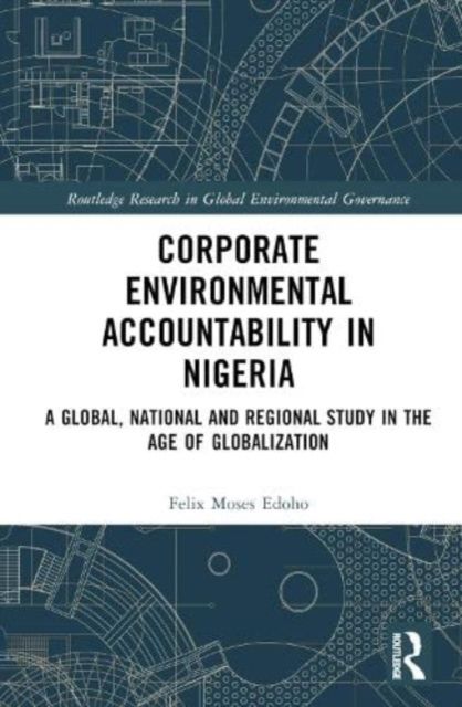 Corporate Environmental Accountability in Nigeria : A Global, National and Regional Study in the Age of Globalization