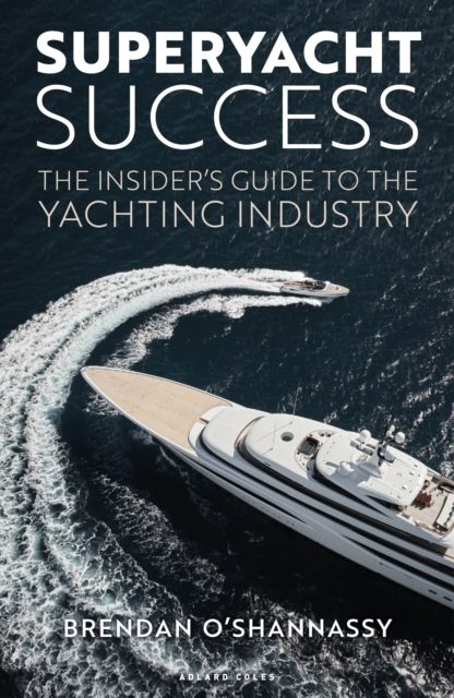 Superyacht Success : The insider's guide to the yachting industry