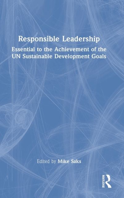 Responsible Leadership : Essential to the Achievement of the UN Sustainable Development Goals