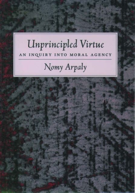 Unprincipled Virtue : An Inquiry Into Moral Agency