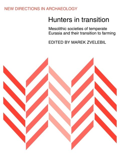 Hunters in Transition : Mesolithic Societies of Temperate Eurasia and their Transition to Farming