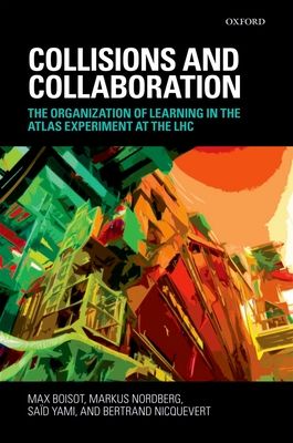 Collisions and Collaboration : The Organization of Learning in the ATLAS Experiment at the LHC