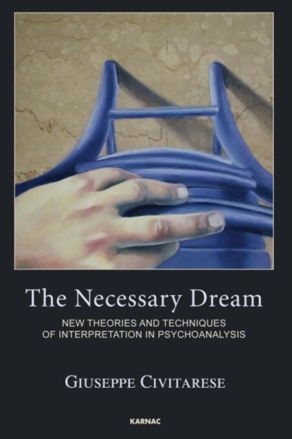 The Necessary Dream : New Theories and Techniques of Interpretation in Psychoanalysis