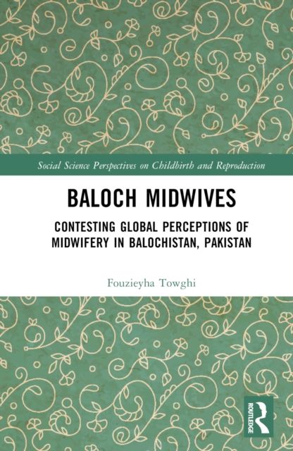 Baloch Midwives : Contesting Global Perceptions of Midwifery in Balochistan, Pakistan