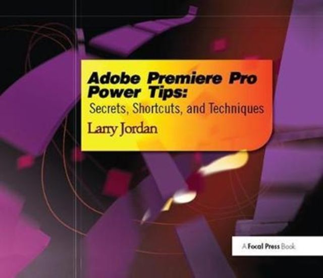Adobe Premiere Pro Power Tips : Secrets, Shortcuts, and Techniques