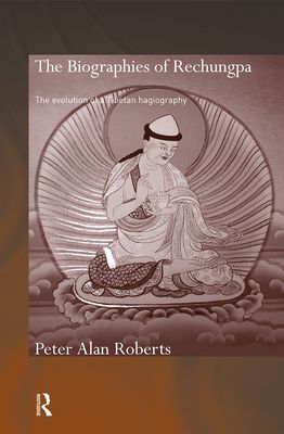 The Biographies of Rechungpa : The Evolution of a Tibetan Hagiography