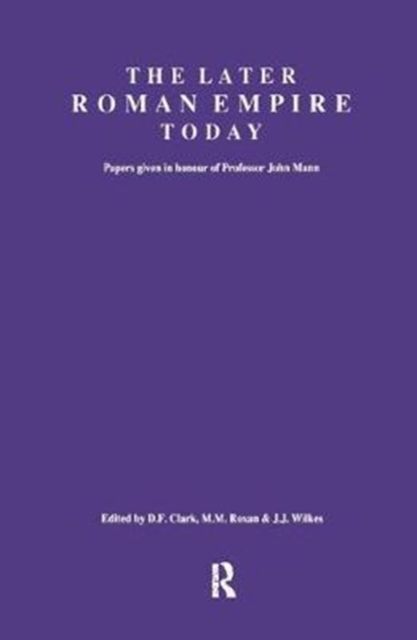 The Later Roman Empire Today : Papers given in honour of Professor John Mann