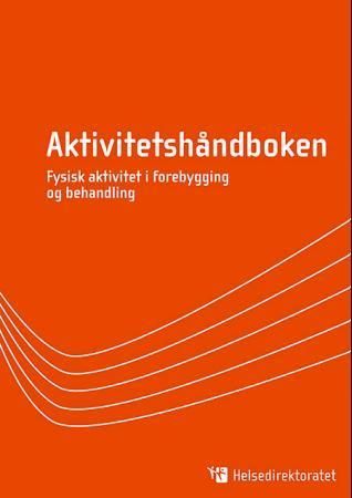 Aktivitetshåndboken : fysisk aktivitet i forebygging og behandling