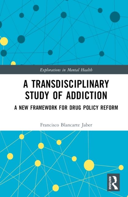 A Transdisciplinary Study of Addiction : A New Framework for Drug Policy Reform