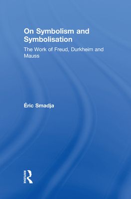 On Symbolism and Symbolisation : The Work of Freud, Durkheim and Mauss