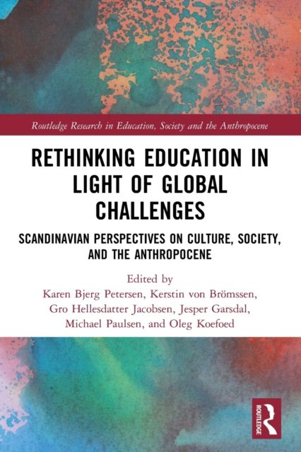 Rethinking Education in Light of Global Challenges : Scandinavian Perspectives on Culture, Society, and the Anthropocene