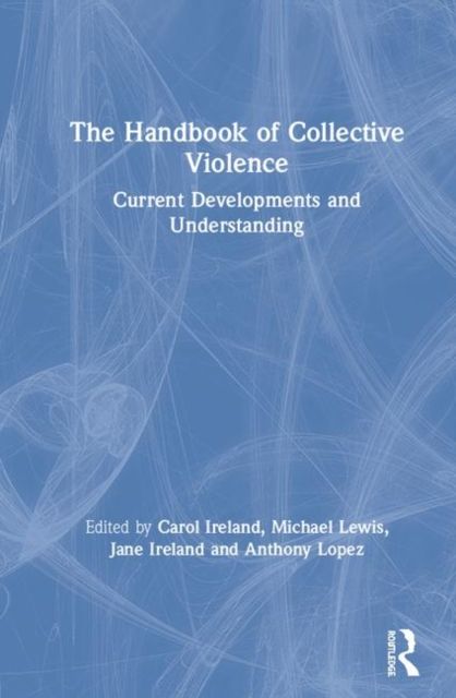 The Handbook of Collective Violence : Current Developments and Understanding
