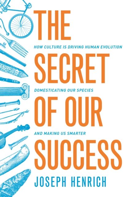 The secret of our success : how culture is driving human evolution, domesticating our species, and making us smarter