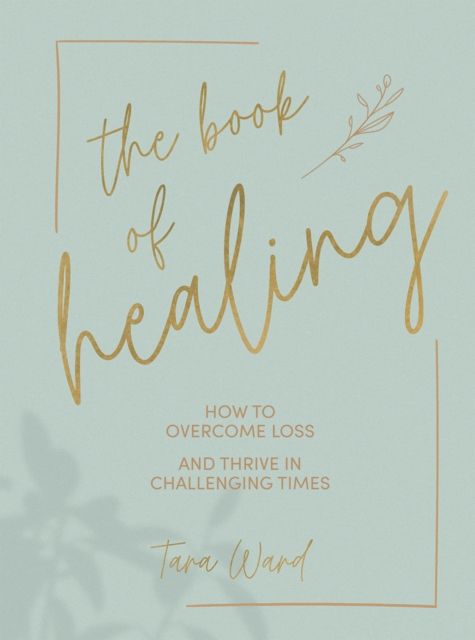 The Book of Healing : How to Overcome Loss and Thrive in Challenging Times