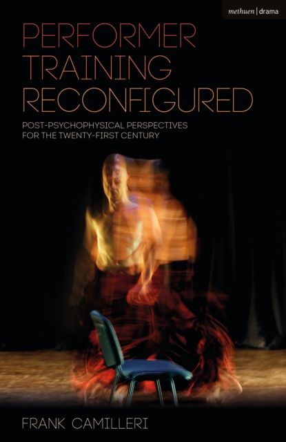 Performer Training Reconfigured : Post-Psychophysical Perspectives for the Twenty-First Century