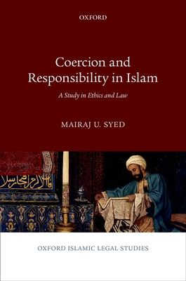 Coercion and Responsibility in Islam : A Study in Ethics and Law