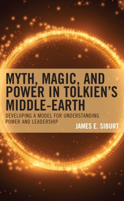 Myth, Magic, and Power in Tolkien’s Middle-earth : Developing a Model for Understanding Power and Leadership