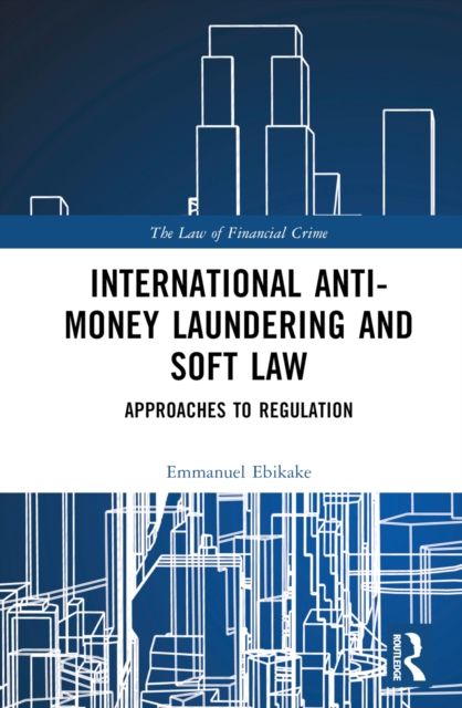 International Anti-Money Laundering and Soft Law : Approaches to Regulation