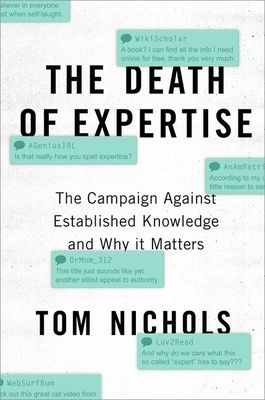 The Death of Expertise : The Campaign Against Established Knowledge and Why it Matters