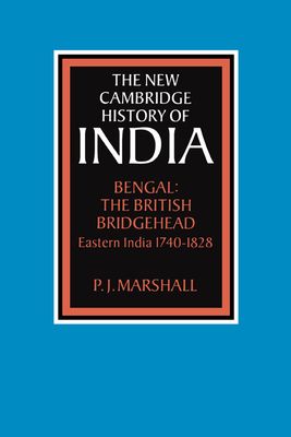 Bengal: The British Bridgehead : Eastern India 1740–1828