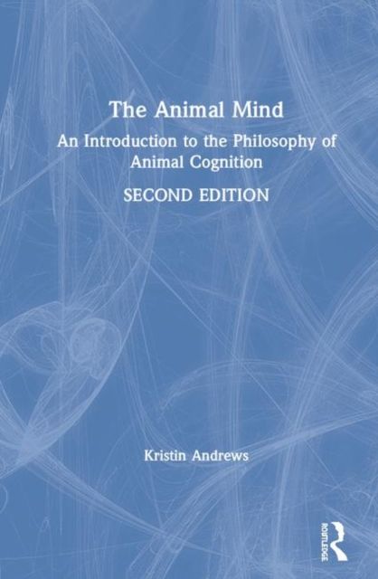 The Animal Mind : An Introduction to the Philosophy of Animal Cognition