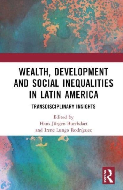 Wealth, Development, and Social Inequalities in Latin America : Transdisciplinary Insights