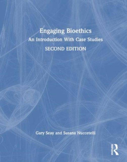 Engaging Bioethics : An Introduction With Case Studies