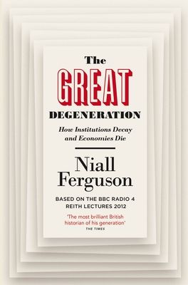 The Great Degeneration : How Institutions Decay and Economies Die