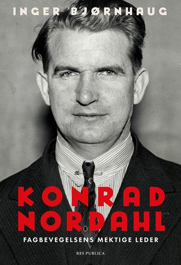 Konrad Nordahl : fagbevegelsens mektige leder