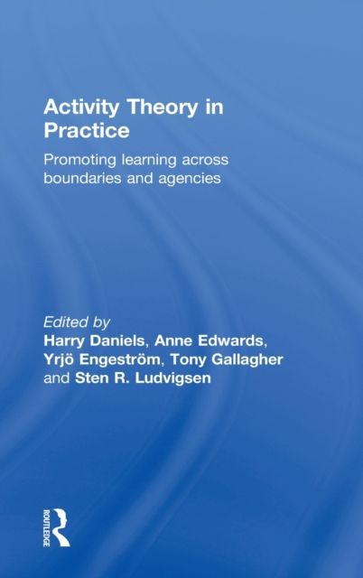 Activity Theory in Practice : Promoting Learning Across Boundaries and Agencies
