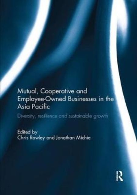 Mutual, Cooperative and Employee-Owned Businesses in the Asia Pacific : Diversity, Resilience and Sustainable Growth
