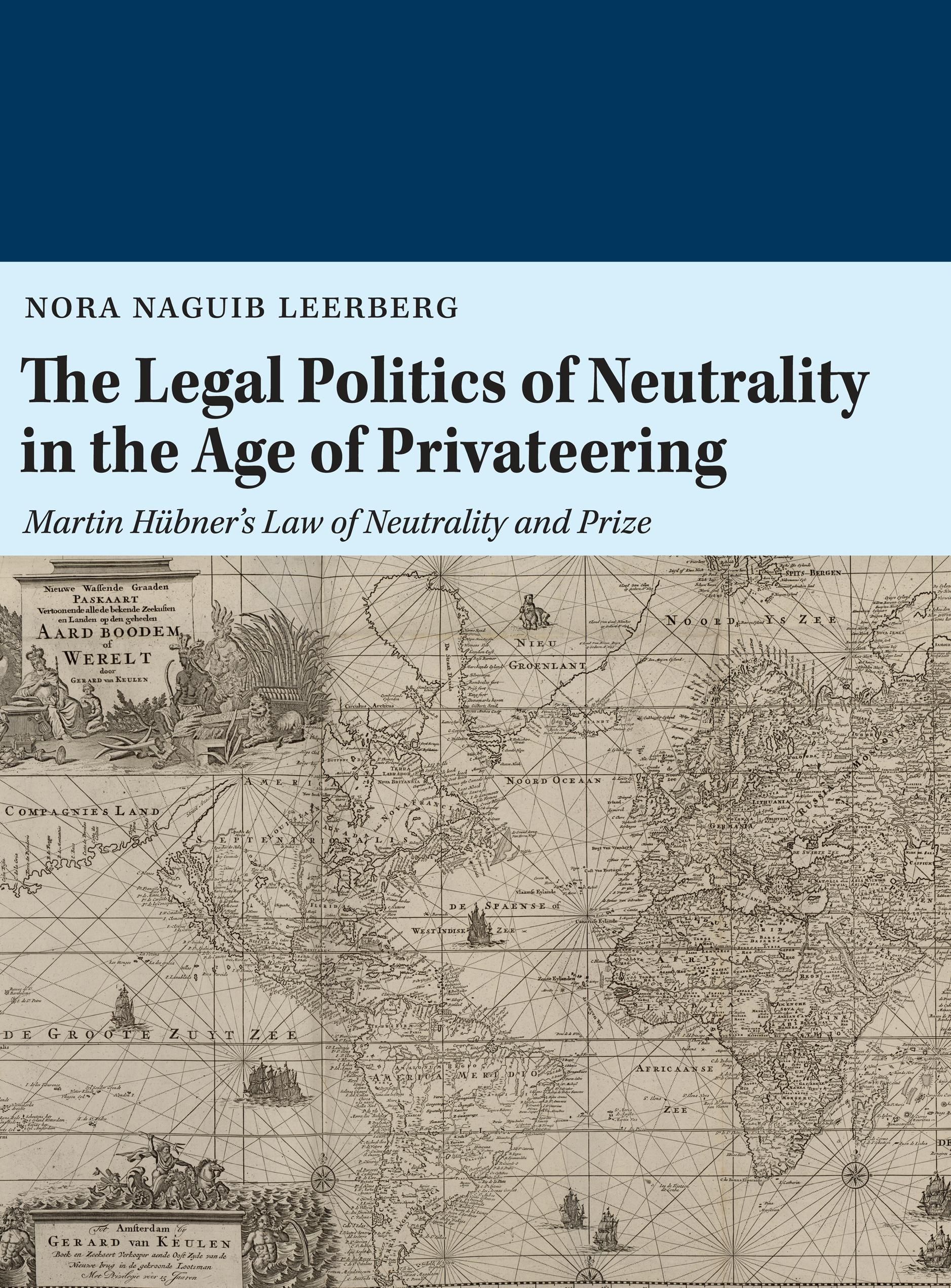 Forsidebilde av The legal politics of neutrality in the age of privateering : Martin Hübner's law of neutrality and prize