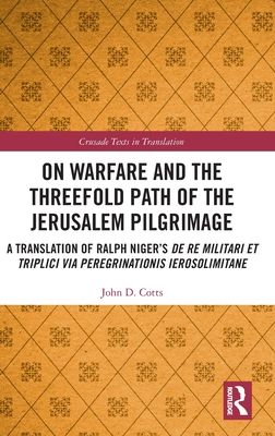 On Warfare and the Threefold Path of the Jerusalem Pilgrimage : A Translation of Ralph Niger’s De re militari et triplici via peregrinationis Ierosolimitane