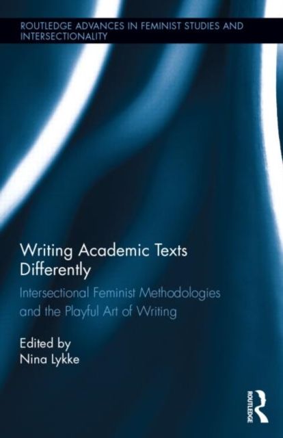 Writing Academic Texts Differently : Intersectional Feminist Methodologies and the Playful Art of Writing