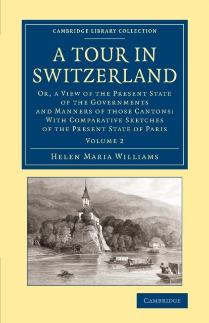 A Tour in Switzerland : Or, a View of the Present State of the Governments and Manners of those Cantons: With Comparative Sketches of the Present State of Paris