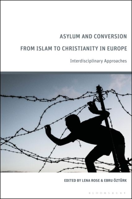 Asylum and Conversion from Islam to Christianity in Europe : Interdisciplinary Approaches