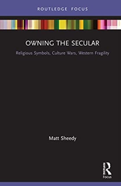 Owning the Secular : Religious Symbols, Culture Wars, Western Fragility