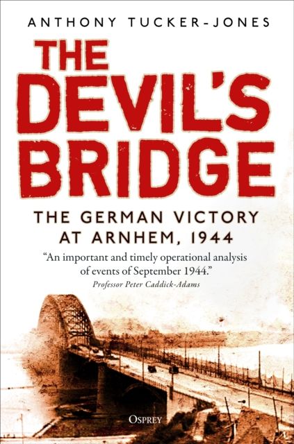 The Devil's Bridge : The German Victory at Arnhem, 1944